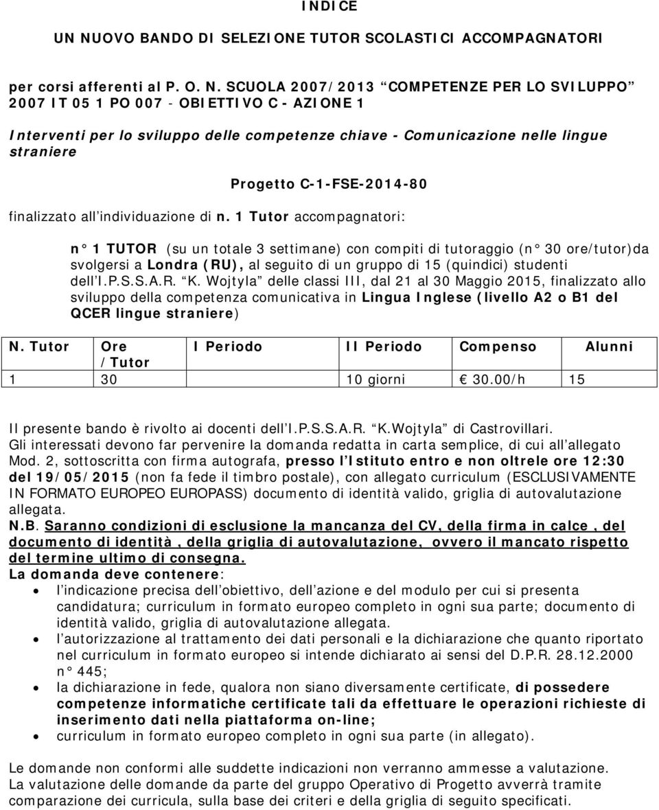 SCUOLA 2007/2013 COMPETENZE PER LO SVILUPPO 2007 IT 05 1 PO 007 - OBIETTIVO C - AZIONE 1 Interventi per lo sviluppo delle competenze chiave - Comunicazione nelle lingue straniere Progetto