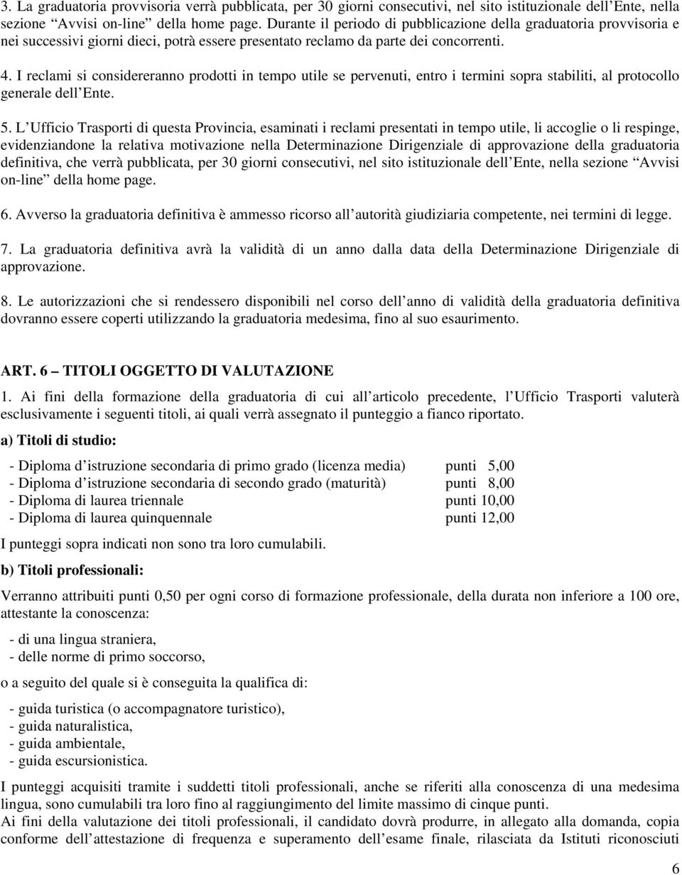 I reclami si considereranno prodotti in tempo utile se pervenuti, entro i termini sopra stabiliti, al protocollo generale dell Ente. 5.