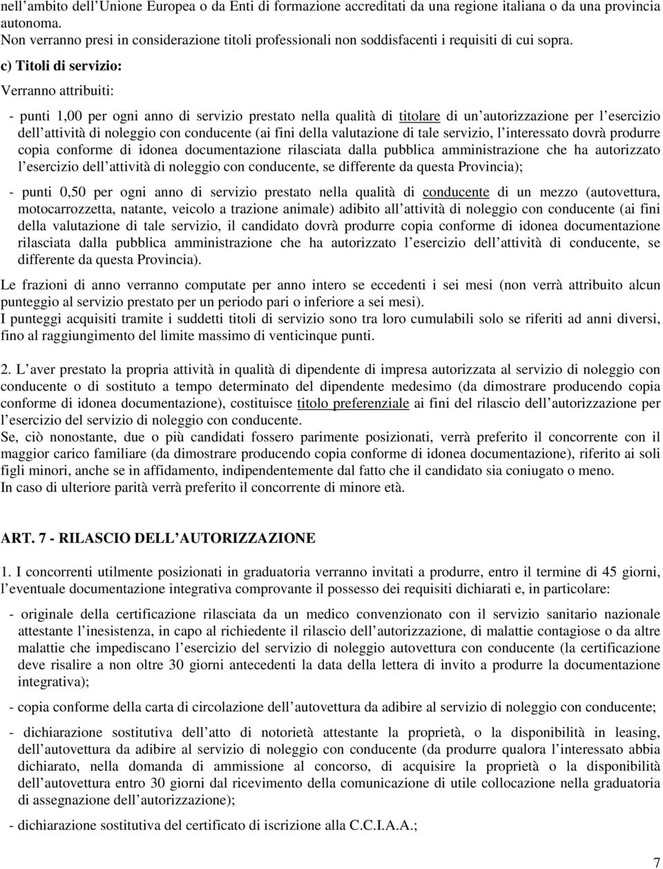 c) Titoli di servizio: Verranno attribuiti: - punti 1,00 per ogni anno di servizio prestato nella qualità di titolare di un autorizzazione per l esercizio dell attività di noleggio con conducente (ai