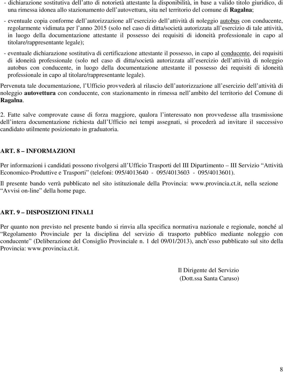 autorizzata all esercizio di tale attività, in luogo della documentazione attestante il possesso dei requisiti di idoneità professionale in capo al titolare/rappresentante legale); - eventuale