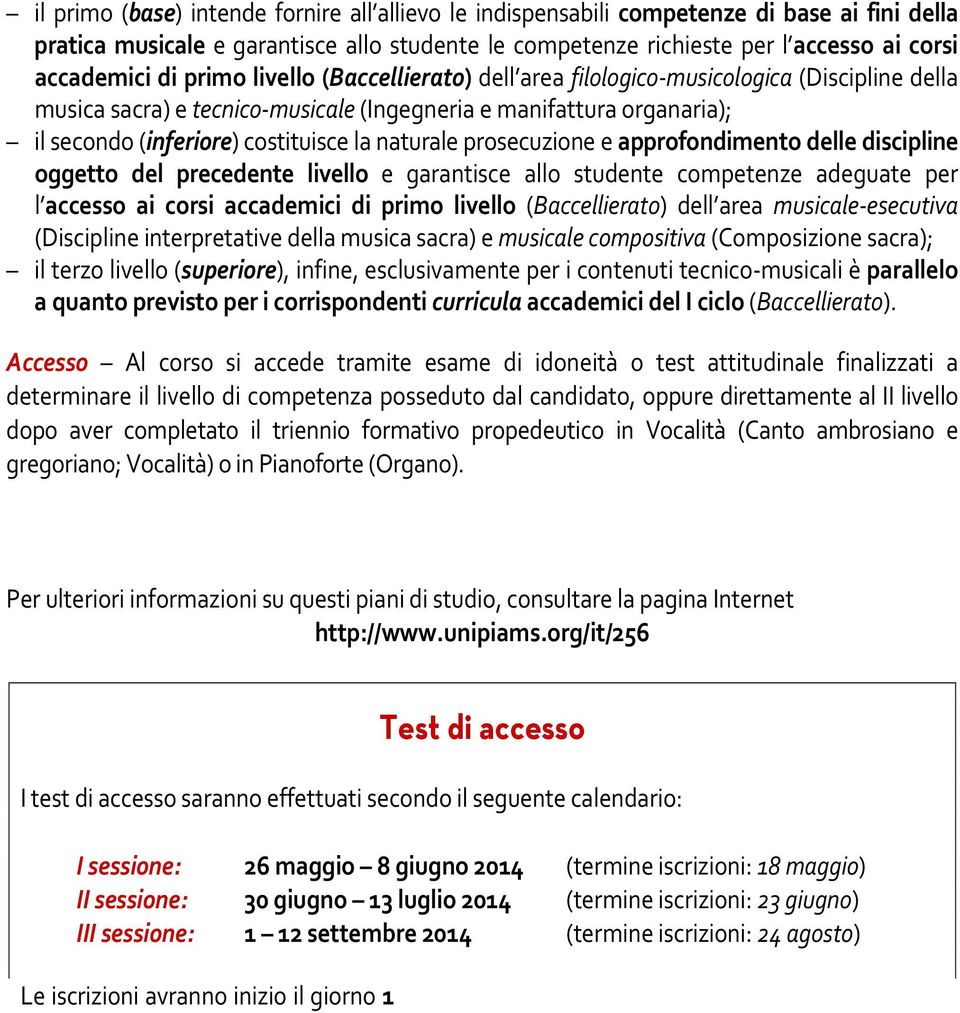 prosecuzione e approfondimento delle discipline oggetto del precedente livello e garantisce allo studente competenze adeguate per l accesso ai corsi accademici di primo livello (Baccellierato) dell