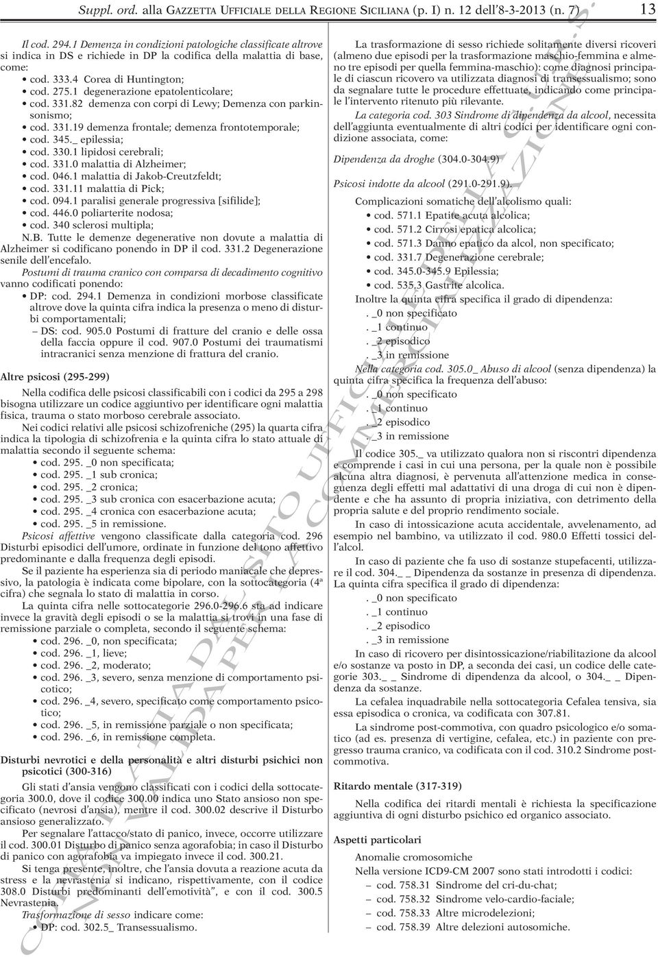 1 degenerazione epatolenticolare; cod. 331.82 demenza con corpi di Lewy; Demenza con parkinsonismo; cod. 331.19 demenza frontale; demenza frontotemporale; cod. 345._ epilessia; cod. 330.