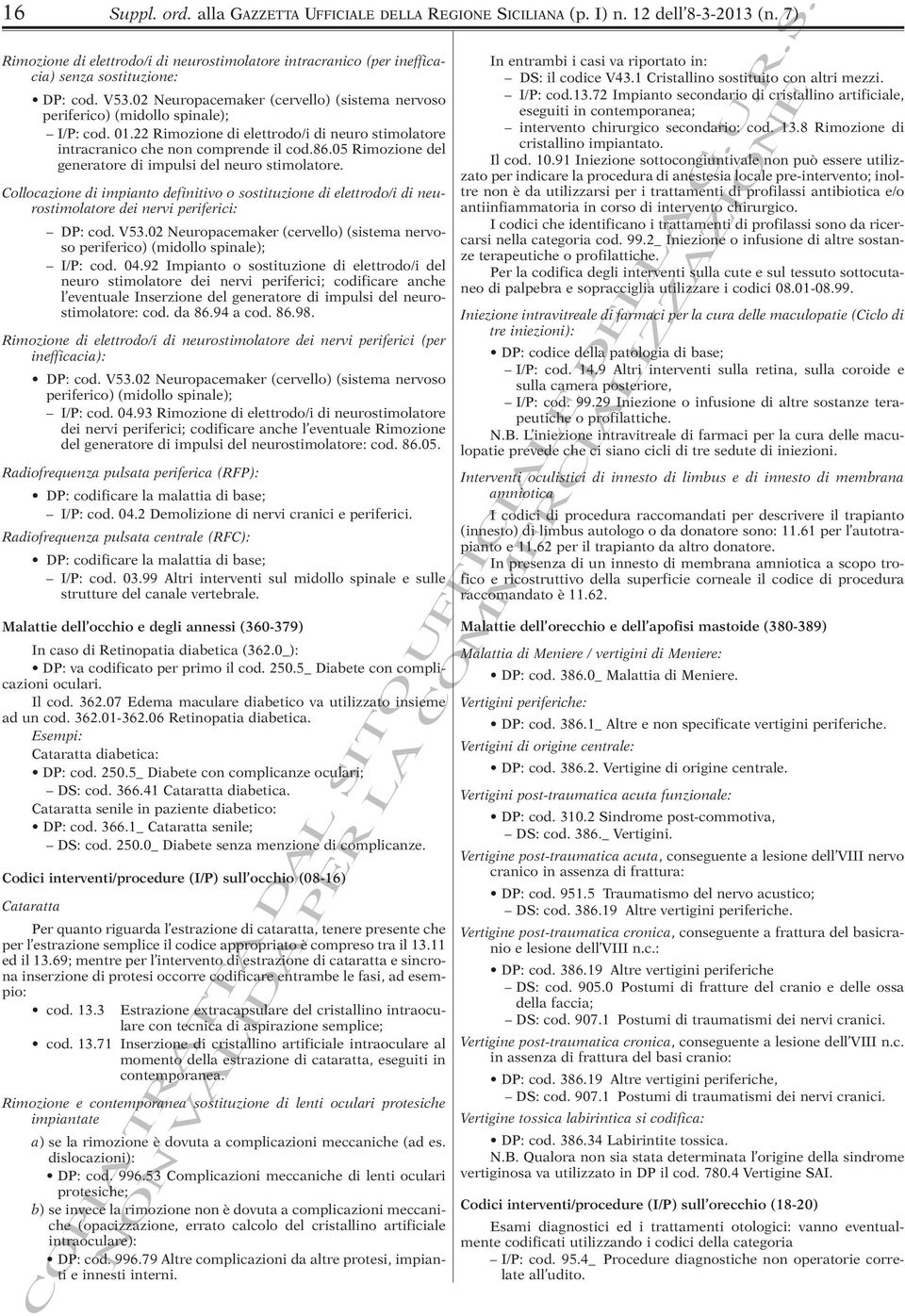 01.22 Rimozione di elettrodo/i di neuro stimolatore intracranico che non comprende il cod.86.05 Rimozione del generatore di impulsi del neuro stimolatore.