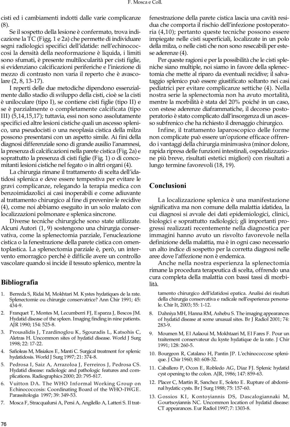 figlie, si evidenziano calcificazioni periferiche e l iniezione di mezzo di contrasto non varia il reperto che è avascolare (2, 8, 13-17).