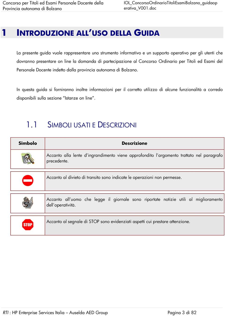 In questa guida si forniranno inoltre informazioni per il corretto utilizzo di alcune funzionalità a corredo disponibili sulla sezione Istanze on line. 1.