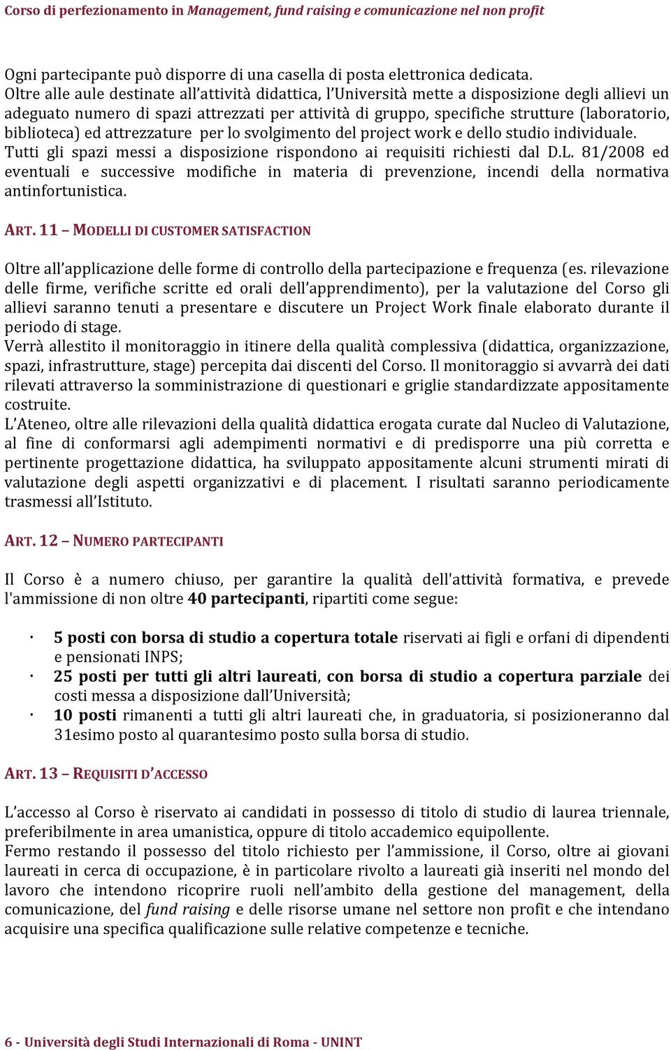 biblioteca) ed attrezzature per lo svolgimento del project work e dello studio individuale. Tutti gli spazi messi a disposizione rispondono ai requisiti richiesti dal D.L.