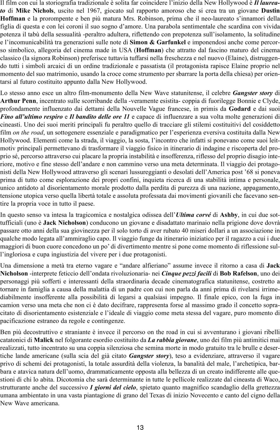 Una parabola sentimentale che scardina con vivida potenza il tabù della sessualità -peraltro adultera, riflettendo con prepotenza sull isolamento, la solitudine e l incomunicabilità tra generazioni