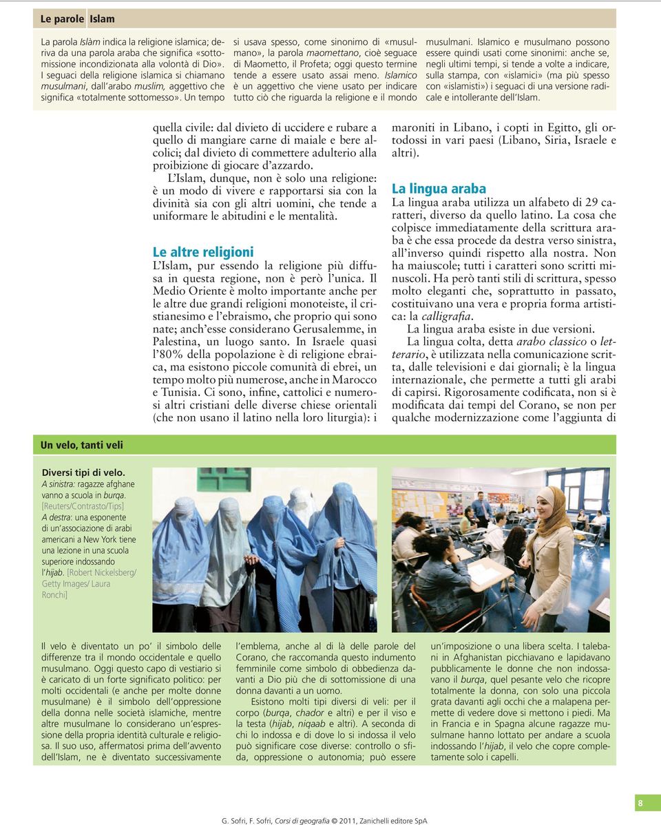 Un tempo si usava spesso, come sinonimo di «musulmano», la parola maomettano, cioè seguace di Maometto, il Profeta; oggi questo termine tende a essere usato assai meno.