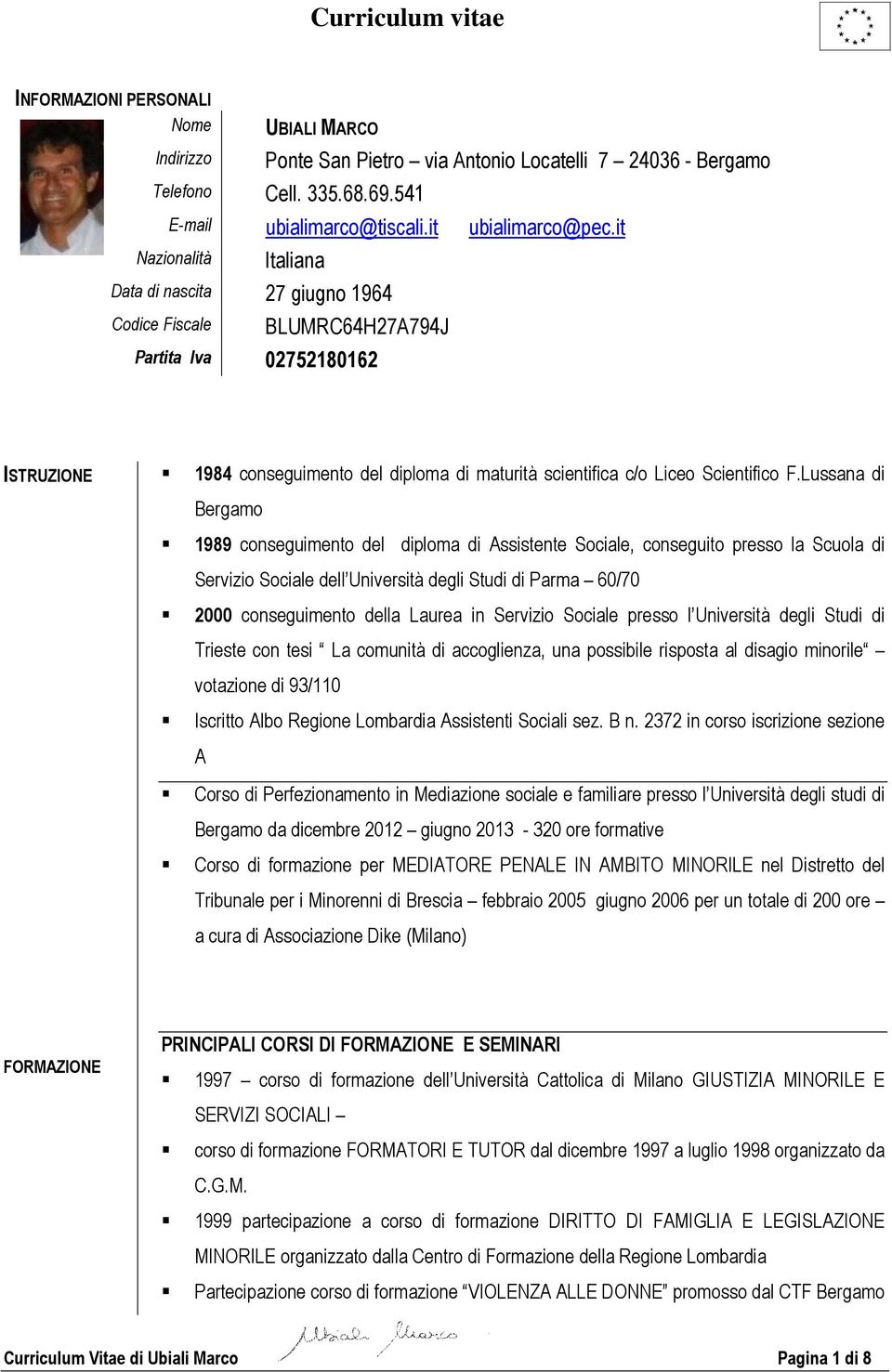 F.Lussana di Bergamo 1989 conseguimento del diploma di Assistente Sociale, conseguito presso la Scuola di Servizio Sociale dell Università degli Studi di Parma 60/70 2000 conseguimento della Laurea