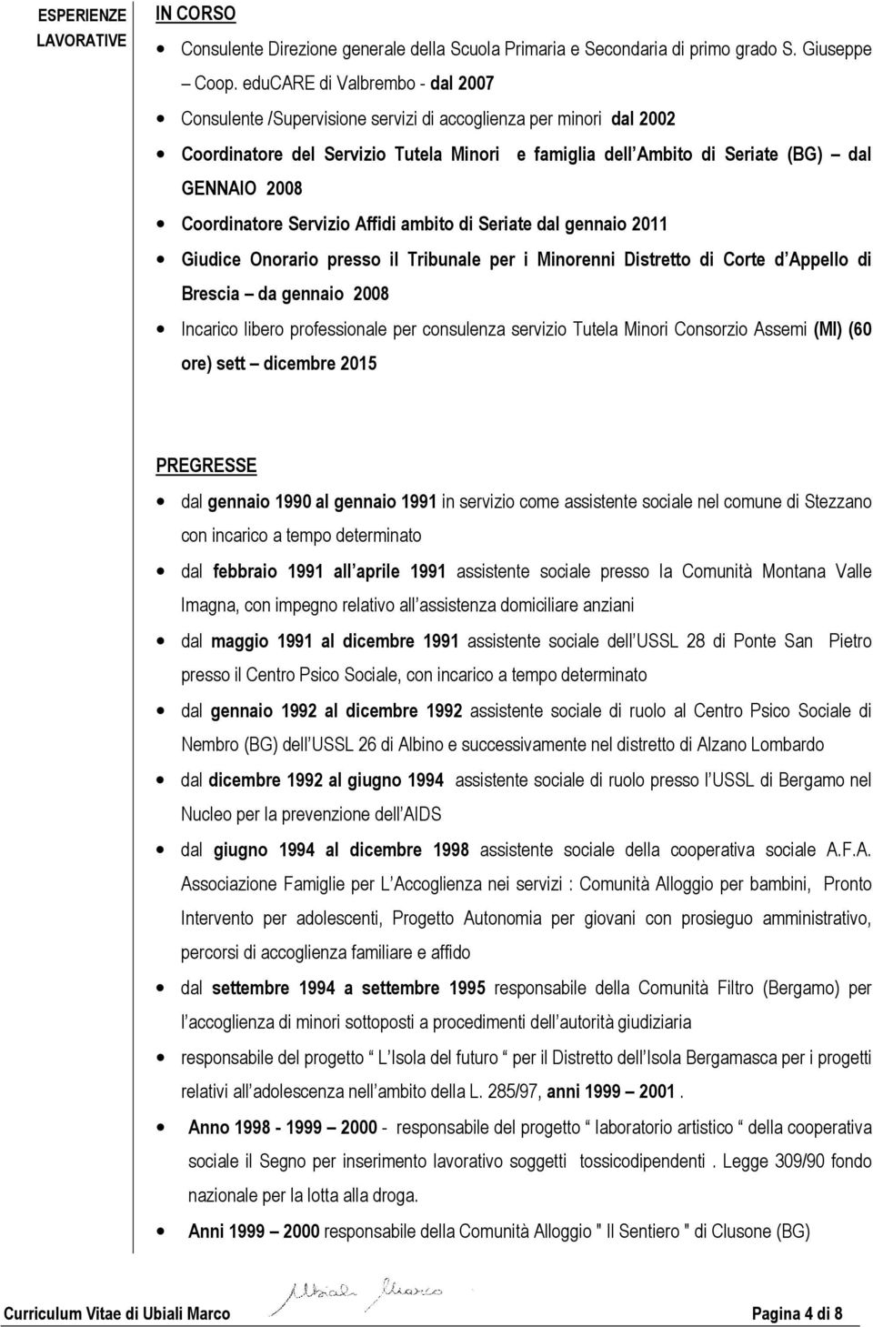 Coordinatore Servizio Affidi ambito di Seriate dal gennaio 2011 Giudice Onorario presso il Tribunale per i Minorenni Distretto di Corte d Appello di Brescia da gennaio 2008 Incarico libero