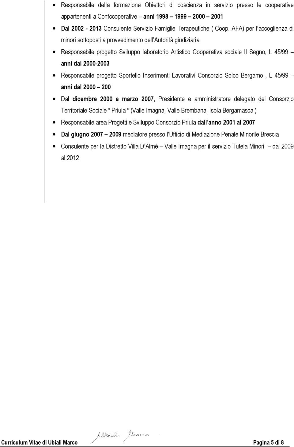 AFA) per l accoglienza di minori sottoposti a provvedimento dell Autorità giudiziaria Responsabile progetto Sviluppo laboratorio Artistico Cooperativa sociale Il Segno, L 45/99 anni dal 2000-2003