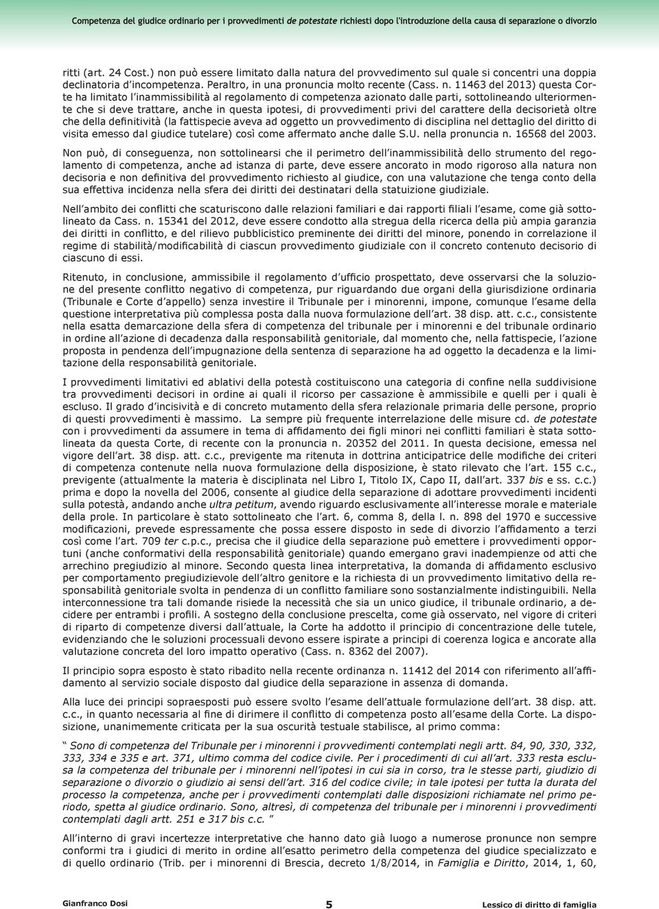 tura del provvedimento sul quale si concentri una doppia declinatoria d incompetenza. Peraltro, in una pronuncia molto recente (Cass. n.