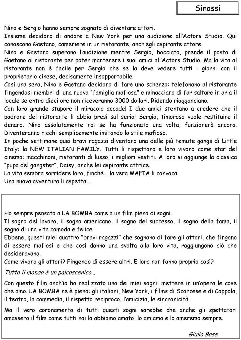 Nino e Gaetano superano l audizione mentre Sergio, bocciato, prende il posto di Gaetano al ristorante per poter mantenere i suoi amici all Actors Studio.