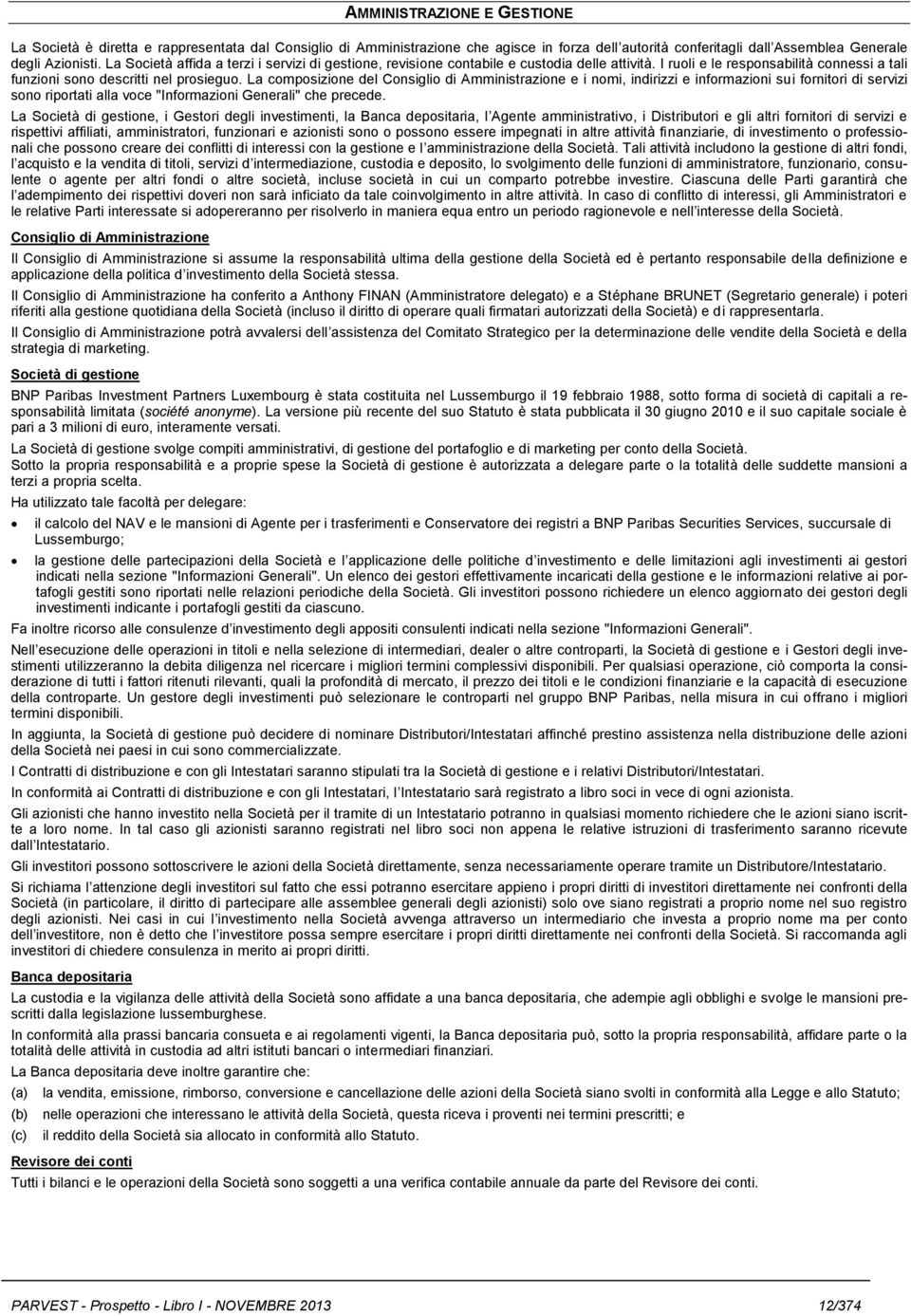 La composizione del Consiglio di Amministrazione e i nomi, indirizzi e informazioni sui fornitori di servizi sono riportati alla voce "Informazioni Generali" che precede.