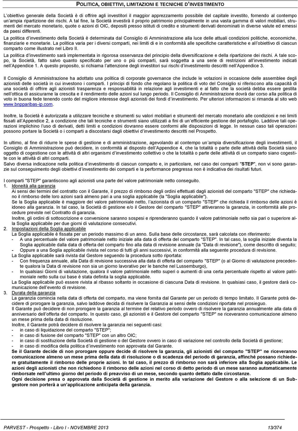 A tal fine, la Società investirà il proprio patrimonio principalmente in una vasta gamma di valori mobiliari, strumenti del mercato monetario, quote o azioni di OIC, depositi presso istituti di