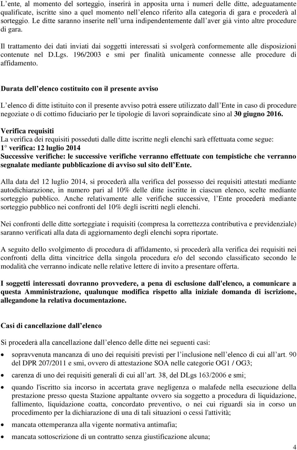 Il trattamento dei dati inviati dai soggetti interessati si svolgerà conformemente alle disposizioni contenute nel D.Lgs. 196/2003 e smi per finalità unicamente connesse alle procedure di affidamento.