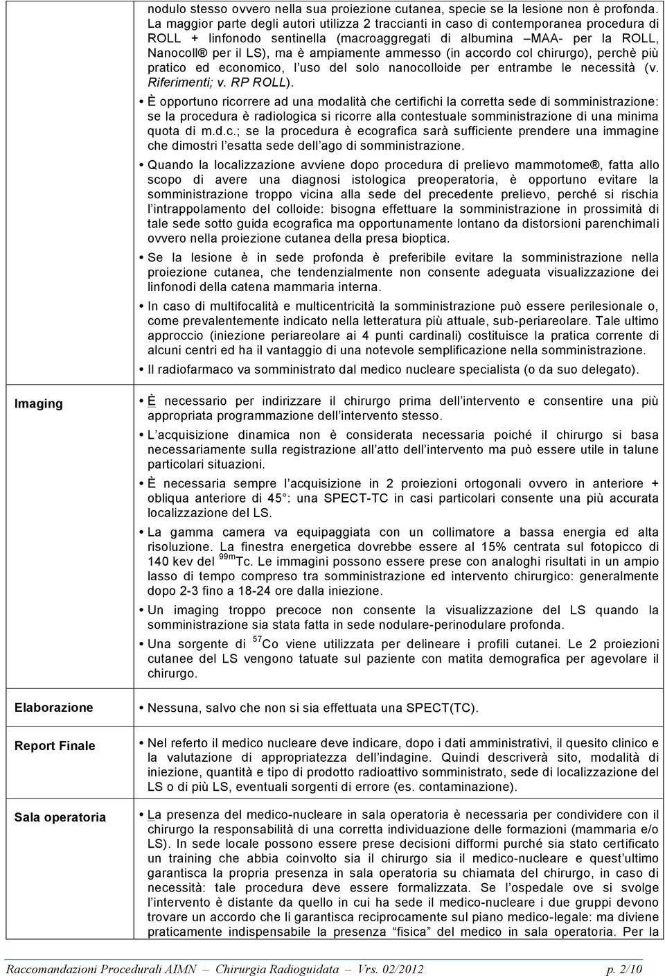 ampiamente ammesso (in accordo col chirurgo), perchè più pratico ed economico, l uso del solo nanocolloide per entrambe le necessità (v. Riferimenti; v. RP ROLL).