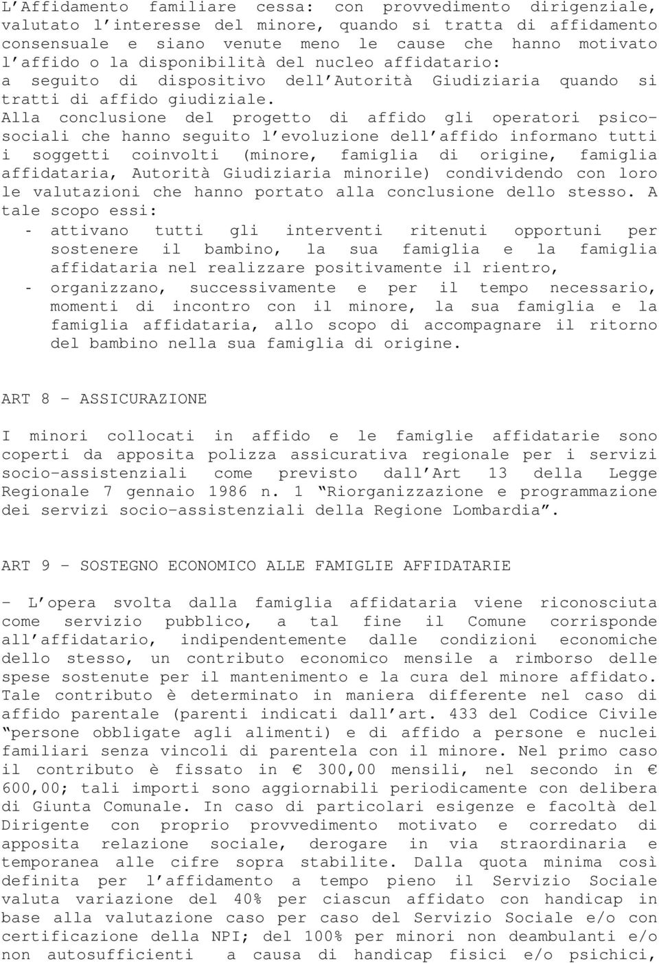 Alla conclusione del progetto di affido gli operatori psicosociali che hanno seguito l evoluzione dell affido informano tutti i soggetti coinvolti (minore, famiglia di origine, famiglia affidataria,