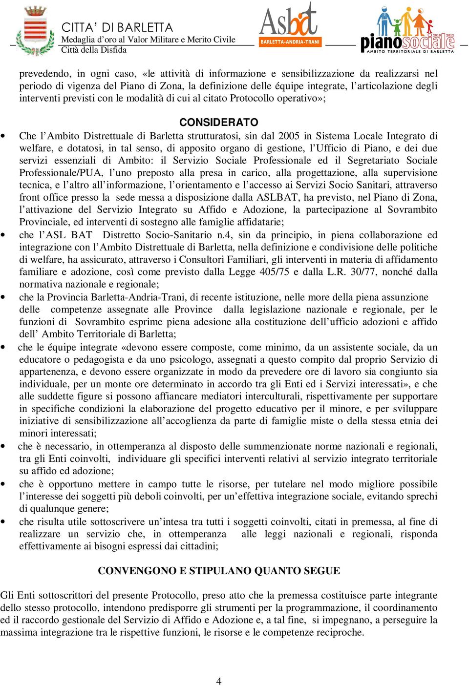 dotatosi, in tal senso, di apposito organo di gestione, l Ufficio di Piano, e dei due servizi essenziali di Ambito: il Servizio Sociale Professionale ed il Segretariato Sociale Professionale/PUA, l