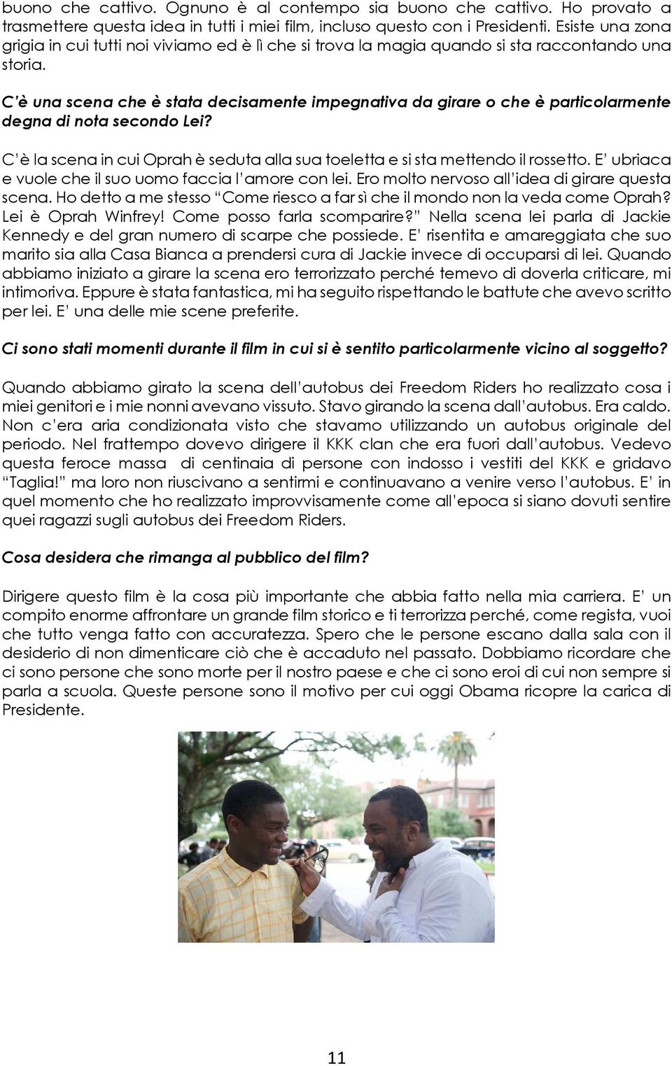 C è una scena che è stata decisamente impegnativa da girare o che è particolarmente degna di nota secondo Lei? C è la scena in cui Oprah è seduta alla sua toeletta e si sta mettendo il rossetto.