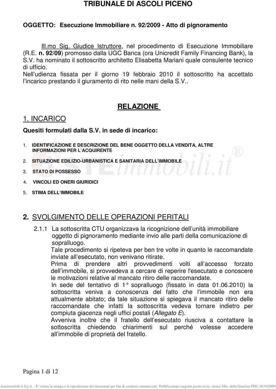 Nell udienza fissata per il giorno 19 febbraio 2010 il sottoscritto ha accettato l incarico prestando il giuramento di rito nelle mani della S.V.. 1. INCARICO RELAZIONE Quesiti formulati dalla S.V. in sede di incarico: 1.