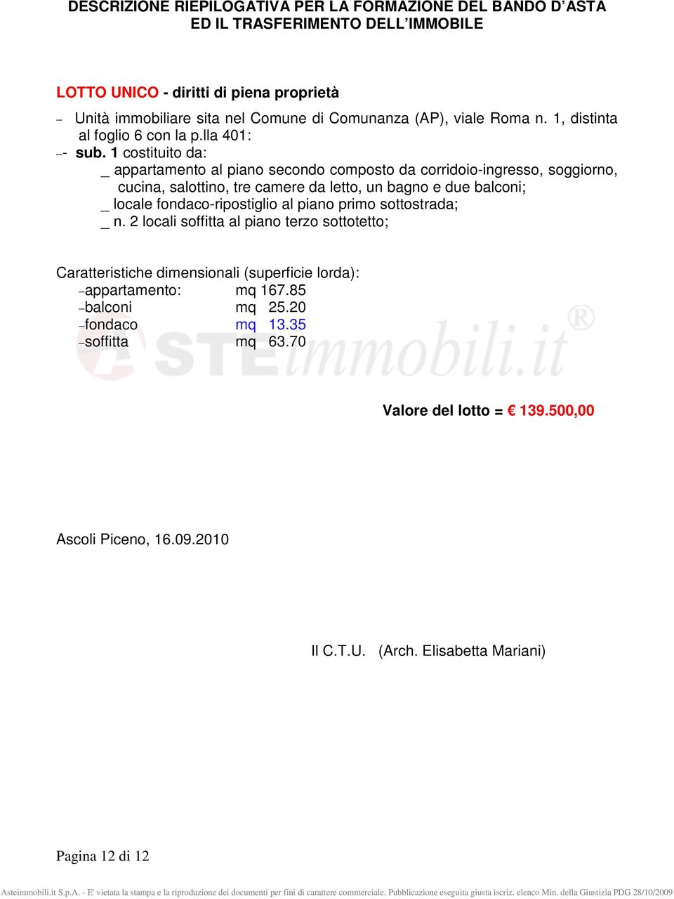 1 costituito da: _ appartamento al piano secondo composto da corridoio-ingresso, soggiorno, cucina, salottino, tre camere da letto, un bagno e due balconi; _ locale fondaco-ripostiglio