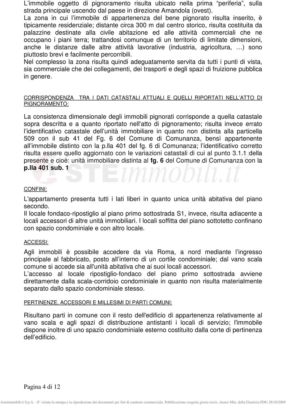 civile abitazione ed alle attività commerciali che ne occupano i piani terra; trattandosi comunque di un territorio di limitate dimensioni, anche le distanze dalle altre attività lavorative