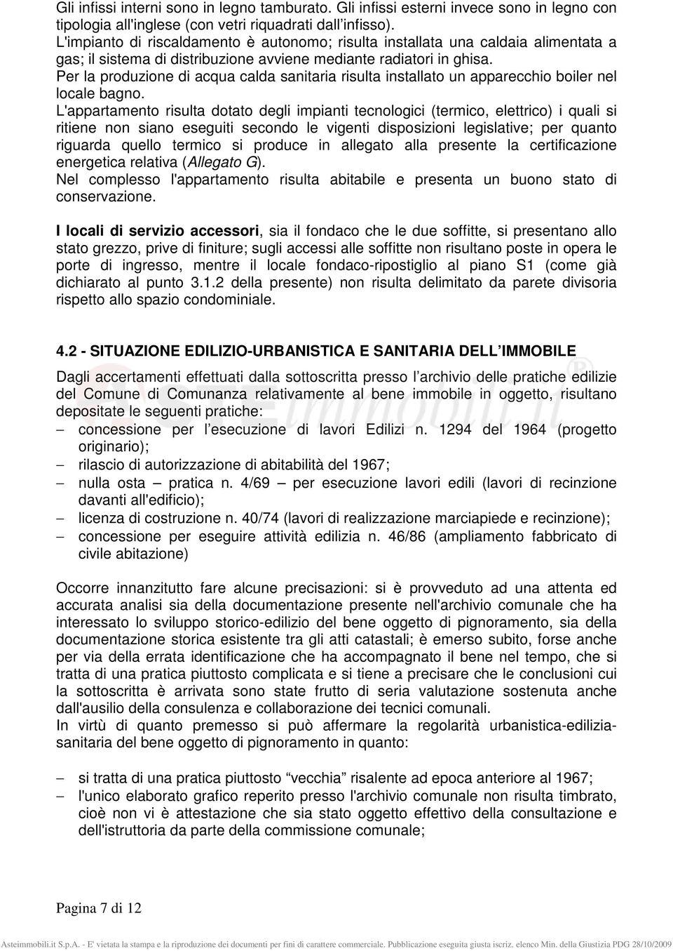 Per la produzione di acqua calda sanitaria risulta installato un apparecchio boiler nel locale bagno.