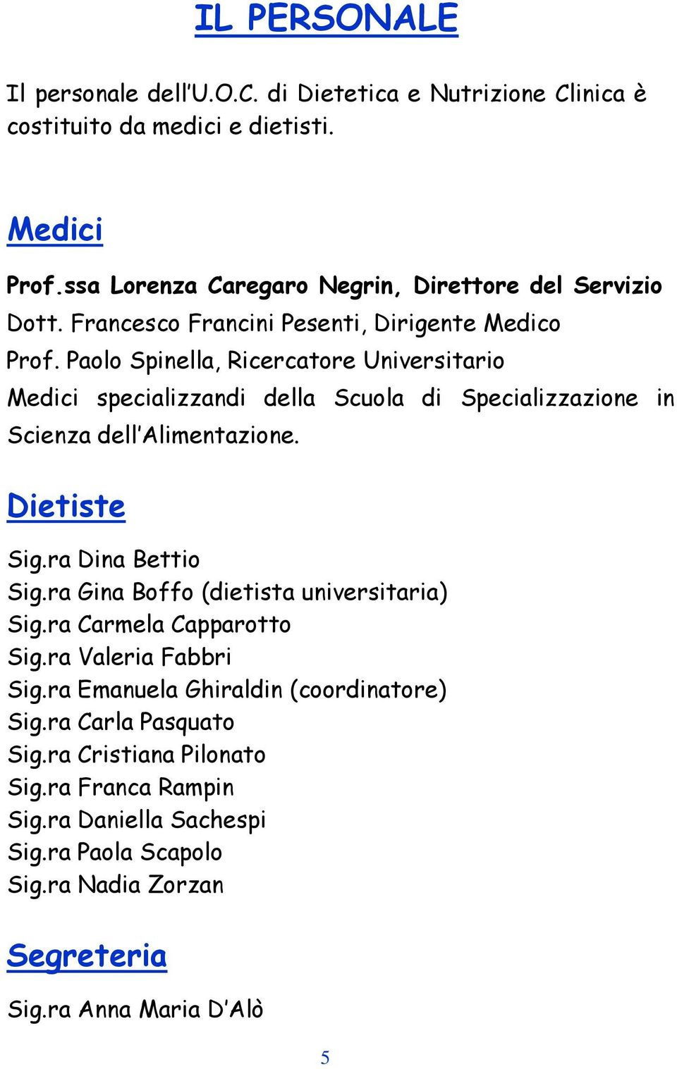 Paolo Spinella, Ricercatore Universitario Medici specializzandi della Scuola di Specializzazione in Scienza dell Alimentazione. Dietiste Sig.ra Dina Bettio Sig.