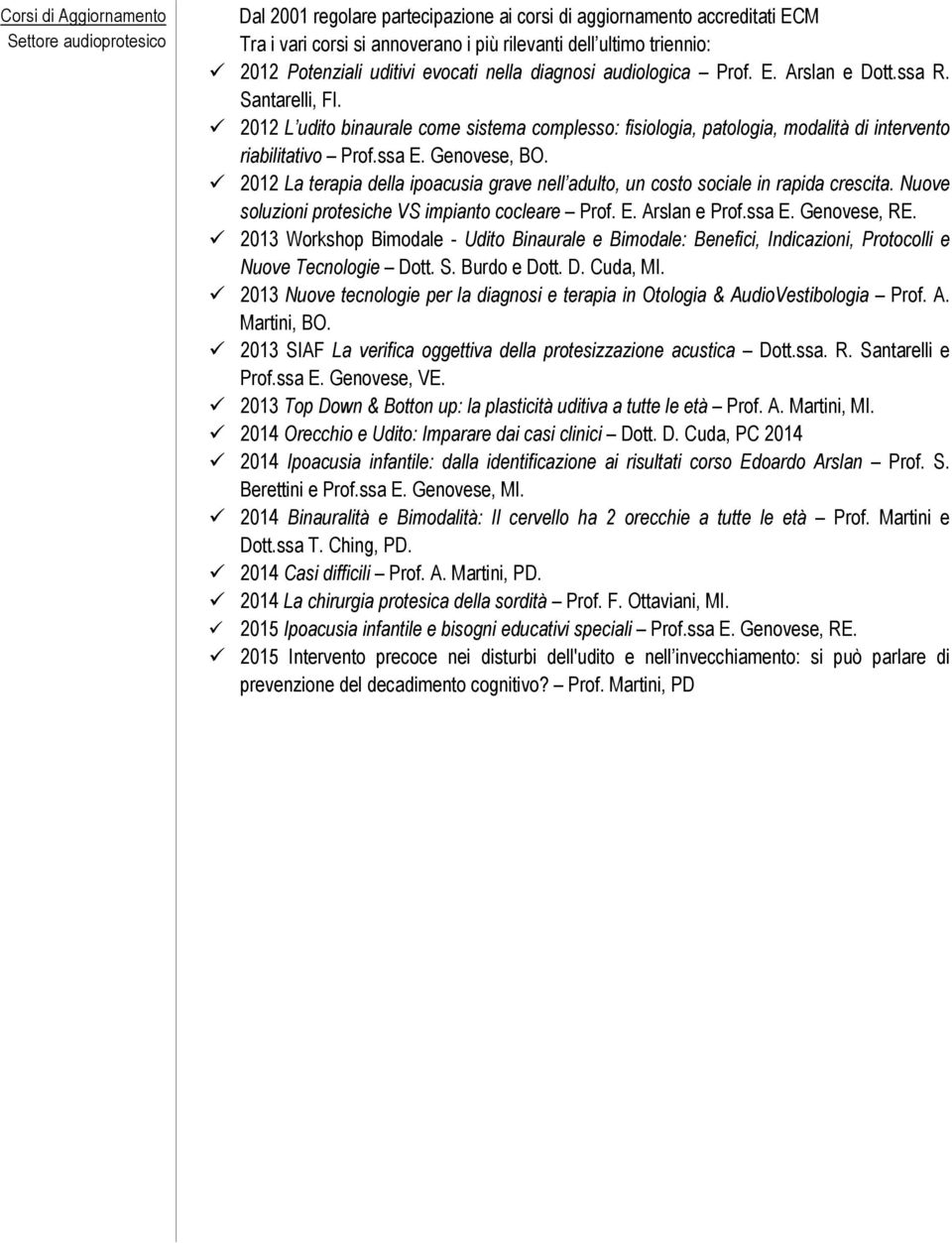 !! 2012 L udito binaurale come sistema complesso: fisiologia, patologia, modalità di intervento riabilitativo Prof.ssa E. Genovese, BO.