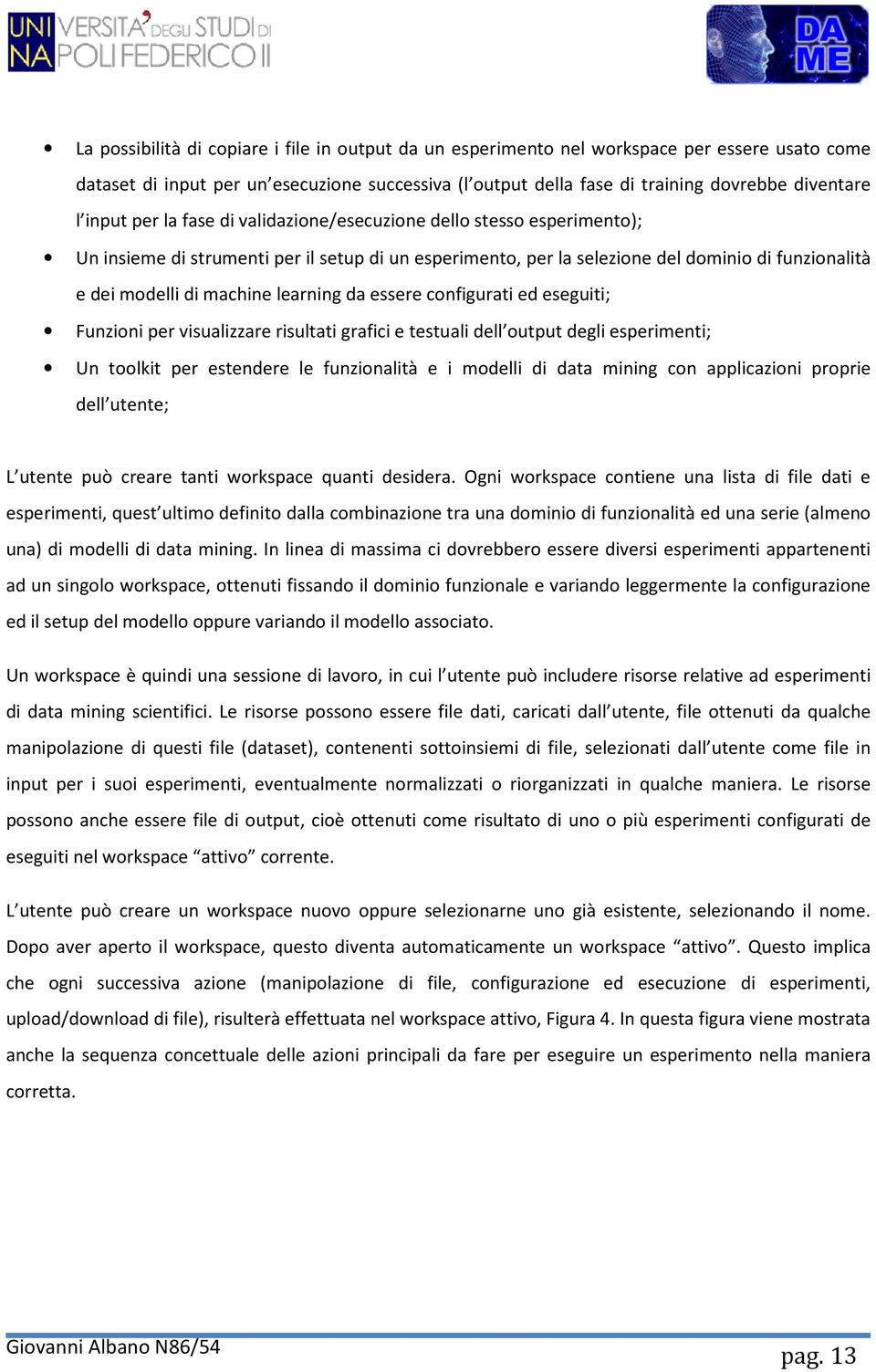 learning da essere configurati ed eseguiti; Funzioni per visualizzare risultati grafici e testuali dell output degli esperimenti; Un toolkit per estendere le funzionalità e i modelli di data mining