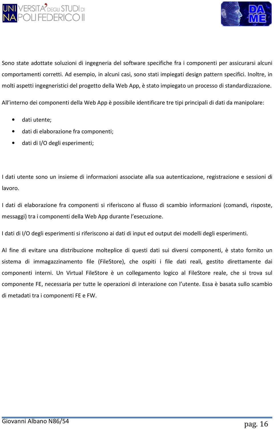 All interno dei componenti della Web App è possibile identificare tre tipi principali di dati da manipolare: dati utente; dati di elaborazione fra componenti; dati di I/O degli esperimenti; I dati