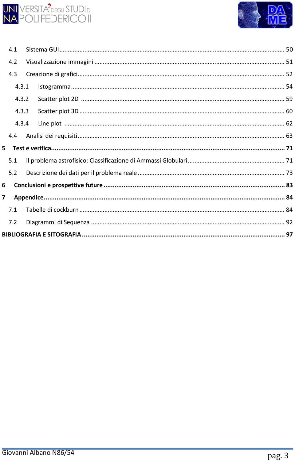 1 Il problema astrofisico: Classificazione di Ammassi Globulari... 71 5.2 Descrizione dei dati per il problema reale.