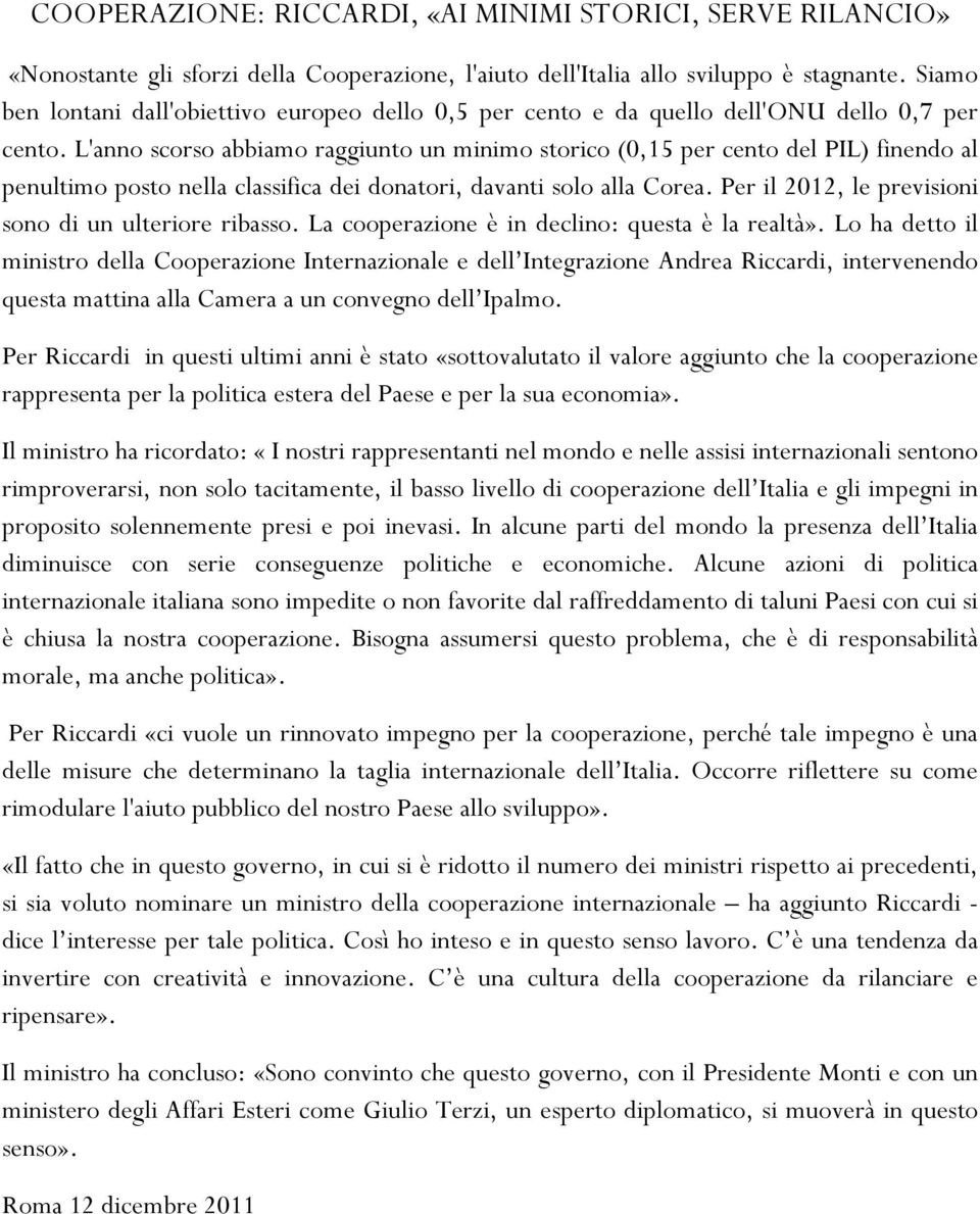 L'anno scorso abbiamo raggiunto un minimo storico (0,15 per cento del PIL) finendo al penultimo posto nella classifica dei donatori, davanti solo alla Corea.