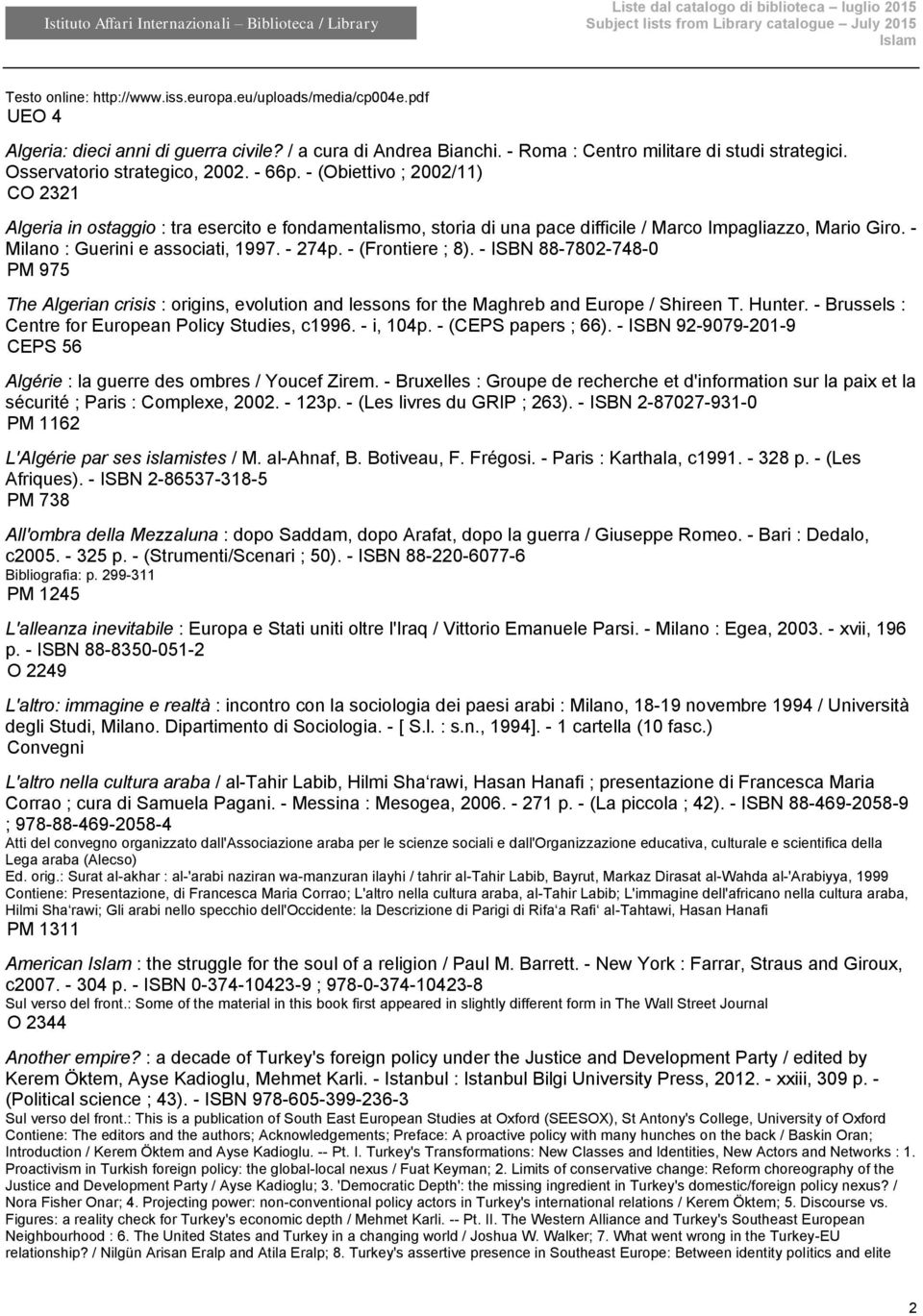 - Milano : Guerini e associati, 1997. - 274p. - (Frontiere ; 8). - ISBN 88-7802-748-0 PM 975 The Algerian crisis : origins, evolution and lessons for the Maghreb and Europe / Shireen T. Hunter.