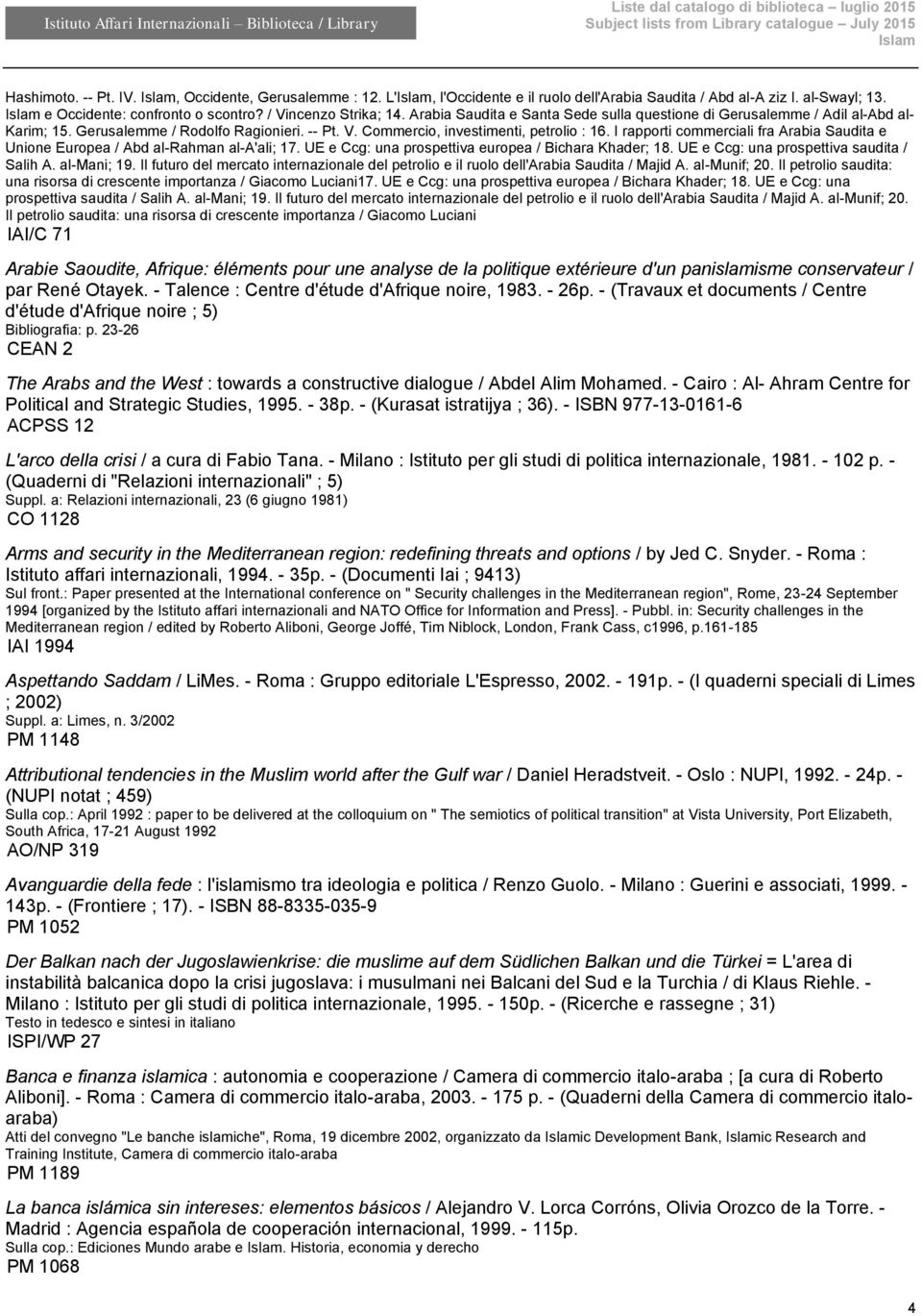 I rapporti commerciali fra Arabia Saudita e Unione Europea / Abd al-rahman al-a'ali; 17. UE e Ccg: una prospettiva europea / Bichara Khader; 18. UE e Ccg: una prospettiva saudita / Salih A.