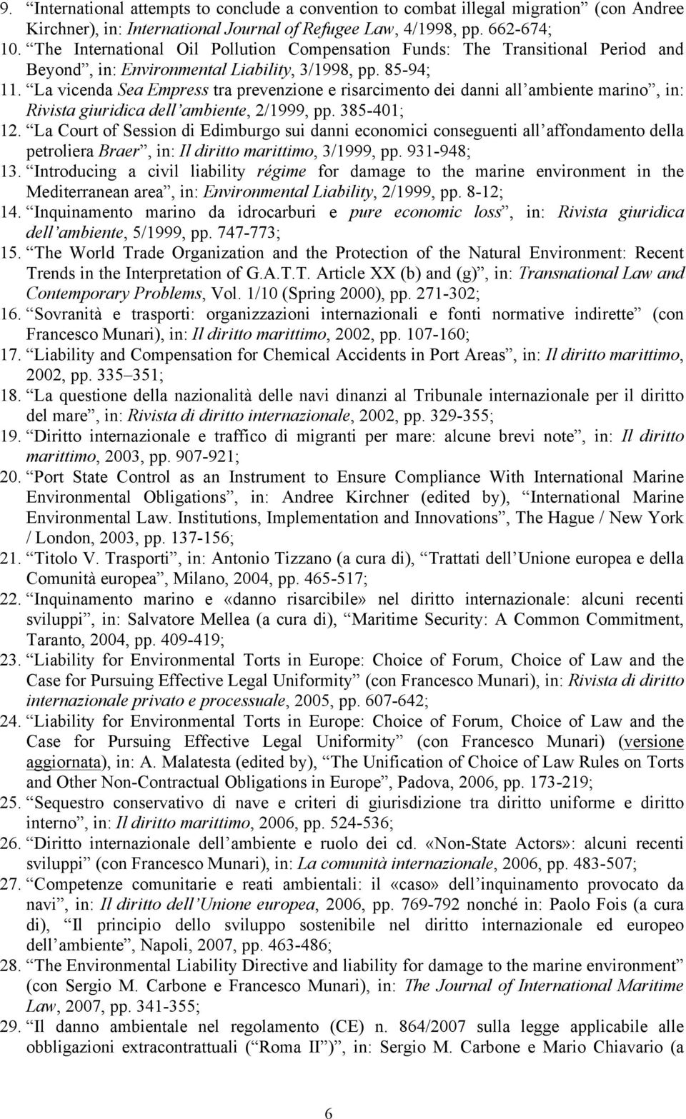 La vicenda Sea Empress tra prevenzione e risarcimento dei danni all ambiente marino, in: Rivista giuridica dell ambiente, 2/1999, pp. 385-401; 12.