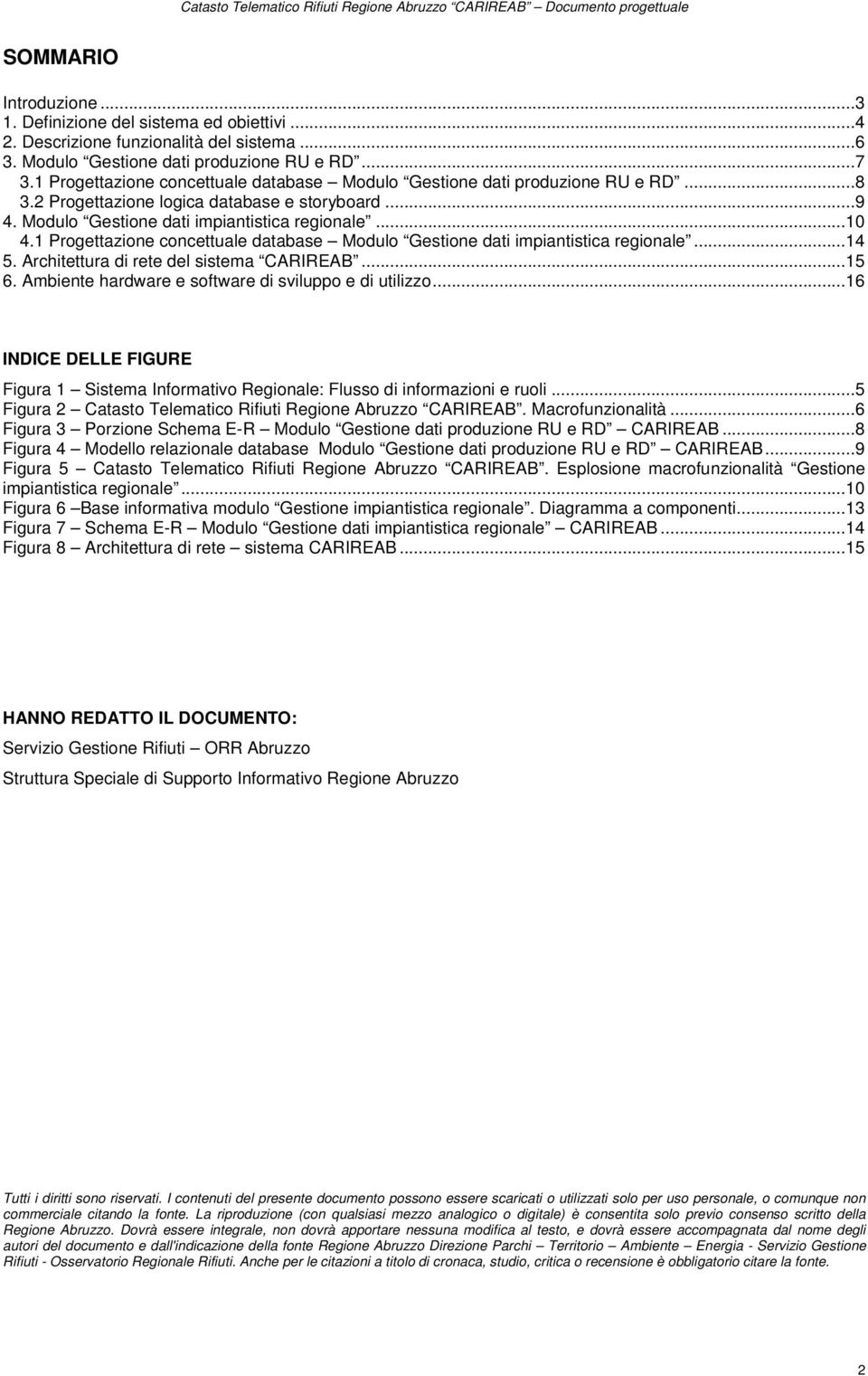 1 Progettazione concettuale database Modulo Gestione dati impiantistica regionale...14 5. Architettura di rete del sistema CARIREAB...15 6. Ambiente hardware e software di sviluppo e di utilizzo.