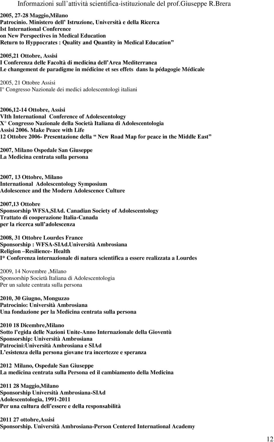 Ottobre, Assisi I Conferenza delle Facoltà di medicina dell Area Mediterranea Le changement de paradigme in médicine et ses effets dans la pédagogie Médicale 2005, 21 Ottobre Assisi I Congresso