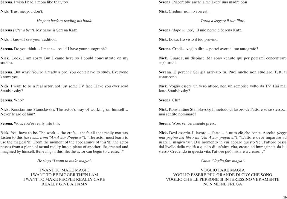 I want to be a real actor, not just some TV face. Have you ever read Stanislavsky? Serena. Who? Nick. Konstantine Stanislavsky. The actor s way of working on himself Never heard of him? Serena. Wow, you re really into this.