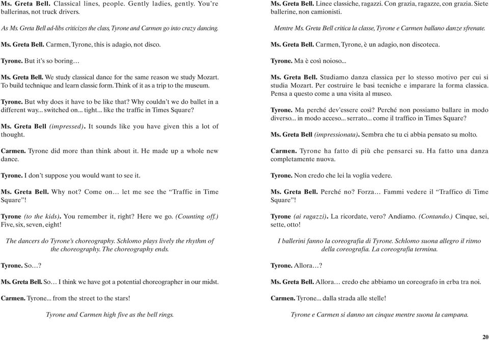 But why does it have to be like that? Why couldn t we do ballet in a different way... switched on... tight... like the traffic in Times Square? Ms. Greta Bell (impressed).