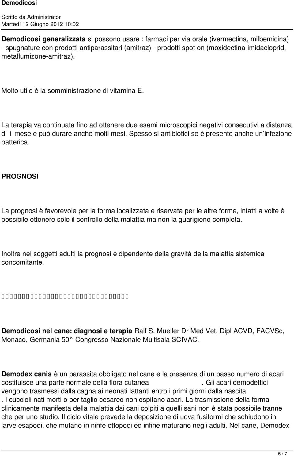 La terapia va continuata fino ad ottenere due esami microscopici negativi consecutivi a distanza di 1 mese e può durare anche molti mesi.