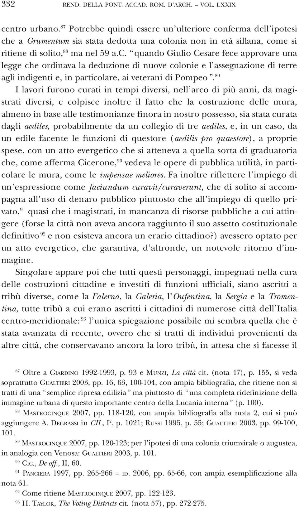 nferma dell ipotesi che a Grumentum sia stata dedotta una colonia non in età sillana, come si ritiene di solito, 88 ma nel 59 a.c. quando Giulio Cesare fece approvare una legge che ordinava la deduzione di nuove colonie e l assegnazione di terre agli indigenti e, in particolare, ai veterani di Pompeo.