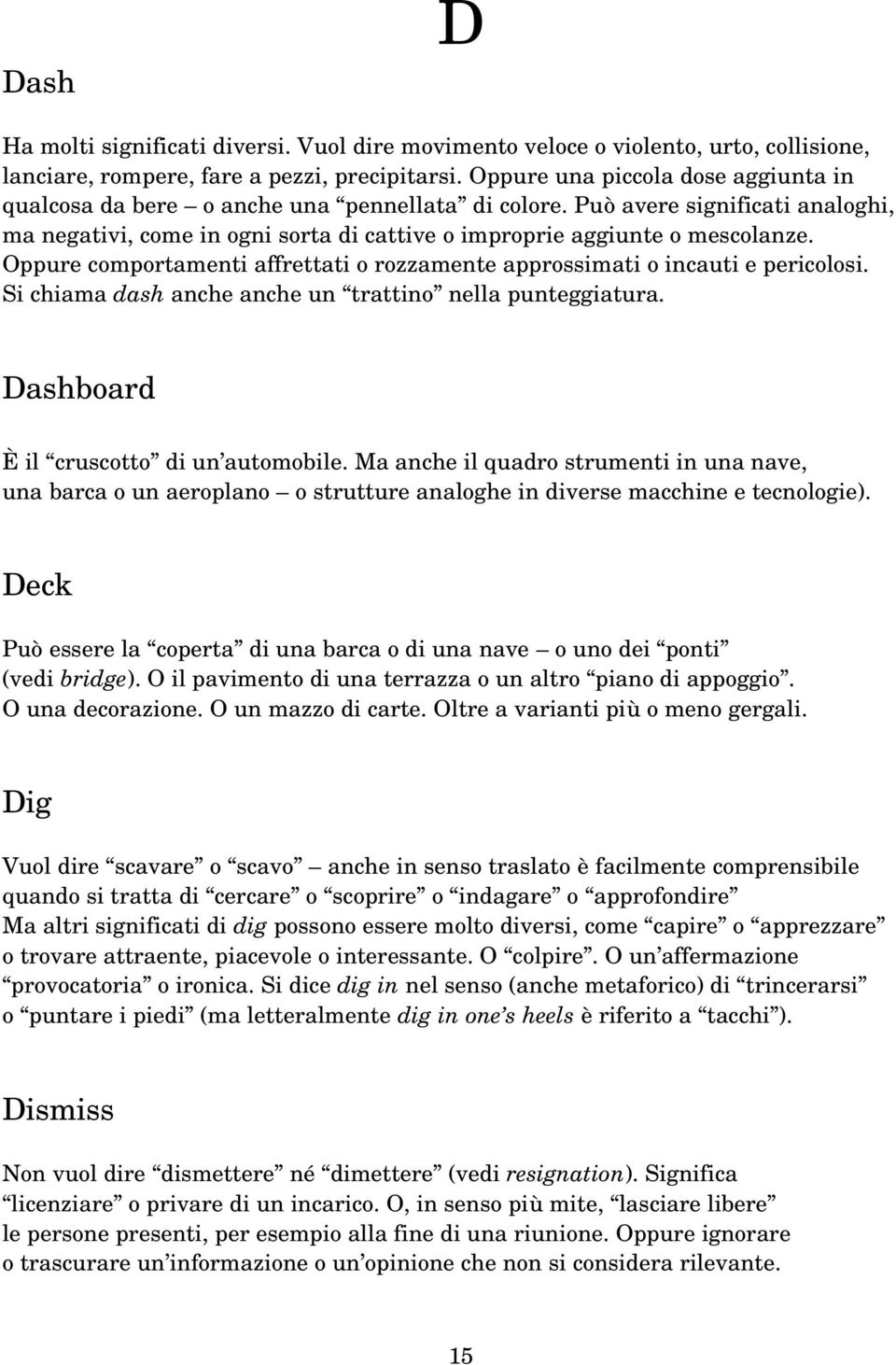 Oppure comportamenti affrettati o rozzamente approssimati o incauti e pericolosi. Si chiama dash anche anche un trattino nella punteggiatura. Dashboard È il cruscotto di un automobile.