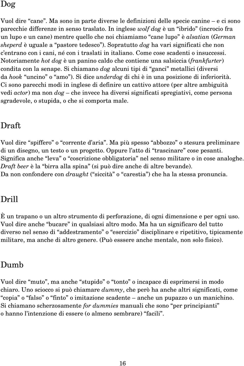 Sopratutto dog ha vari significati che non c entrano con i cani, né con i traslati in italiano. Come cose scadenti o insuccessi.