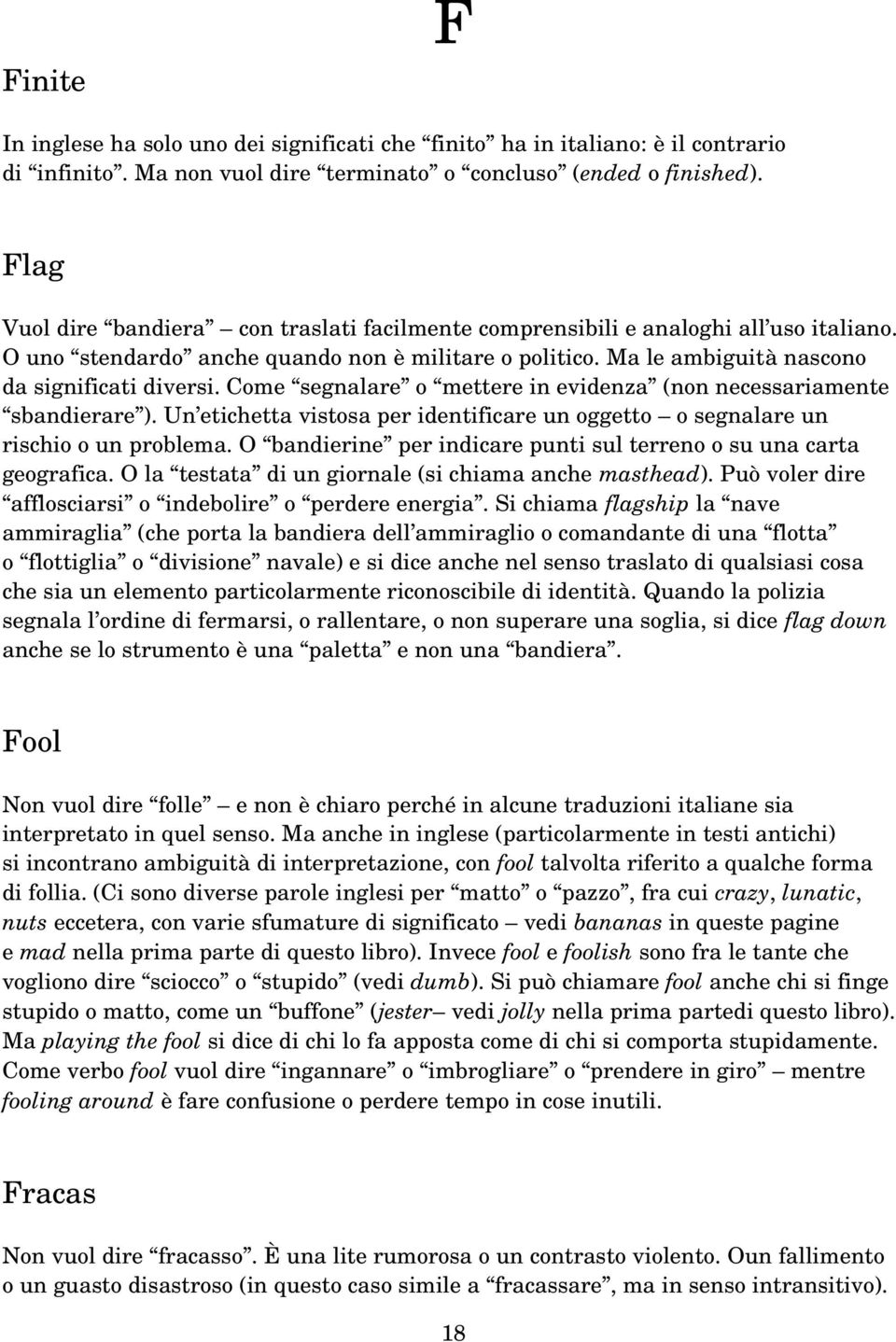 Come segnalare o mettere in evidenza (non necessariamente sbandierare ). Un etichetta vistosa per identificare un oggetto o segnalare un rischio o un problema.