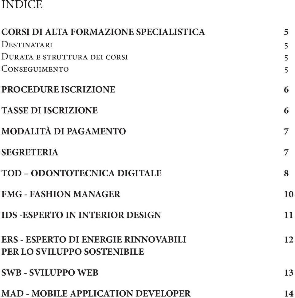 ODONTOTECNICA DIGITALE 8 FMG - FASHION MANAGER 10 IDS -ESPERTO IN INTERIOR DESIGN 11 ERS - ESPERTO DI