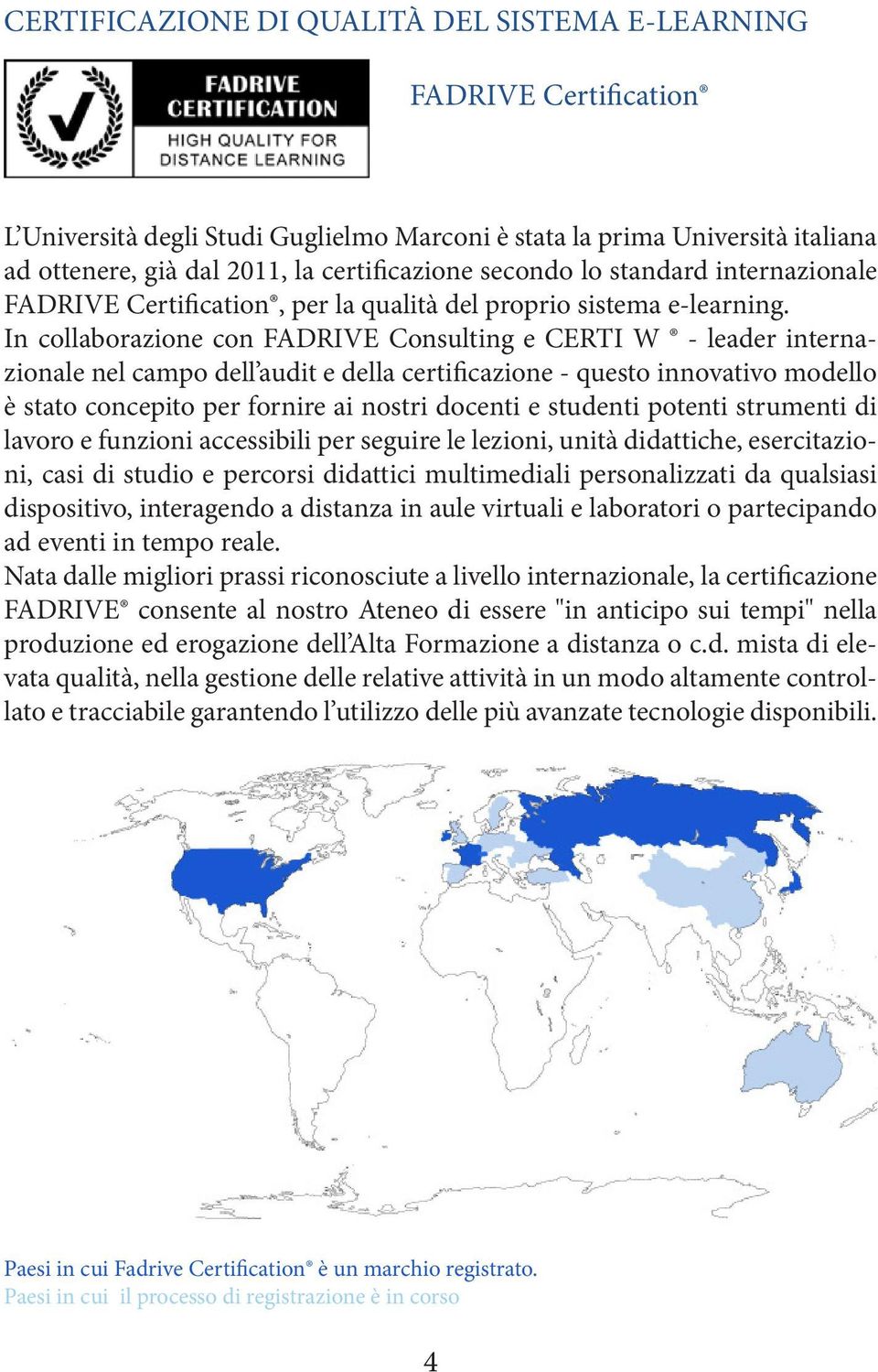 In collaborazione con FADRIVE Consulting e CERTI W - leader internazionale nel campo dell audit e della certificazione - questo innovativo modello è stato concepito per fornire ai nostri docenti e