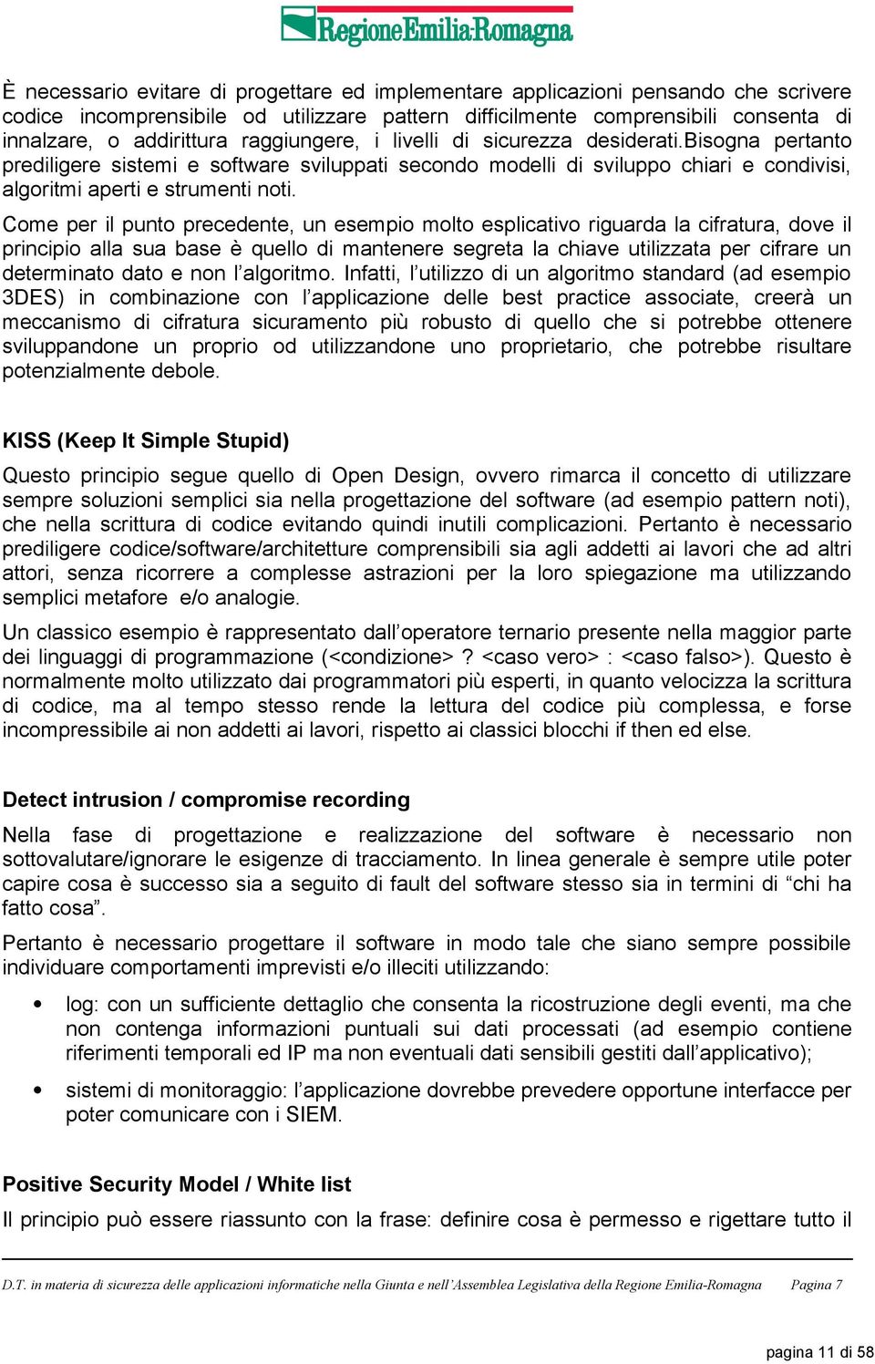 Come per il punto precedente, un esempio molto esplicativo riguarda la cifratura, dove il principio alla sua base è quello di mantenere segreta la chiave utilizzata per cifrare un determinato dato e