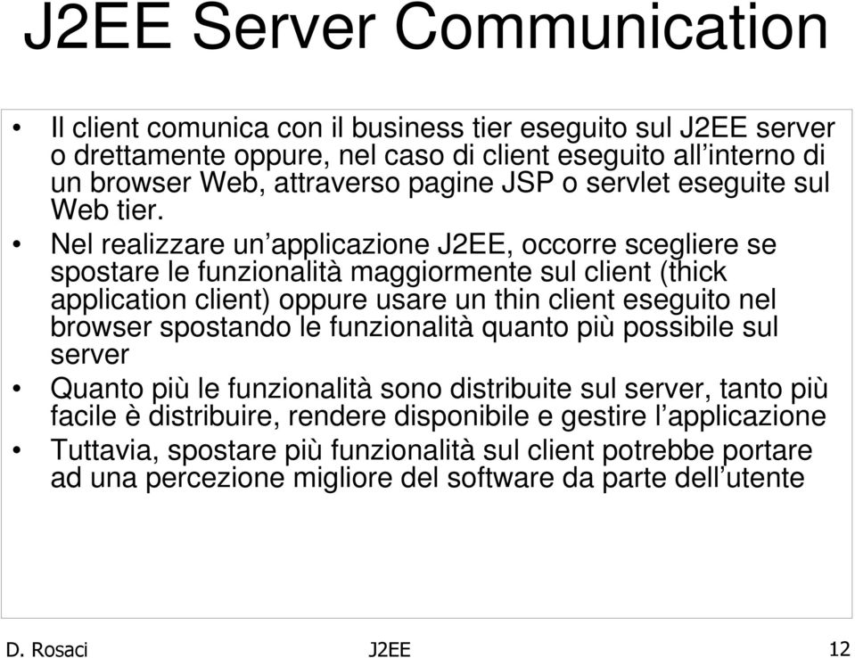 Nel realizzare un applicazione J2EE, occorre scegliere se spostare le funzionalità maggiormente sul client (thick application client) oppure usare un thin client eseguito nel browser